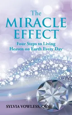 A MIRACLE EFFECT: Négy lépés a földi mennyország megéléséhez minden nap - The MIRACLE EFFECT: Four Steps to Living Heaven on Earth Every Day