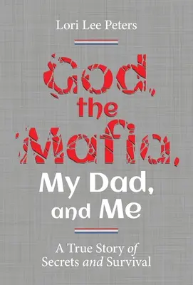 Isten, a maffia, az apám és én: Egy igaz történet a titkokról és a túlélésről - God, the Mafia, My Dad, and Me: A True Story of Secrets and Survival
