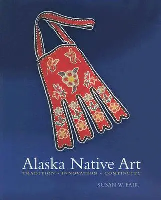 Alaszkai bennszülött művészet: Hagyomány, innováció, folytonosság - Alaska Native Art: Tradition, Innovation, Continuity