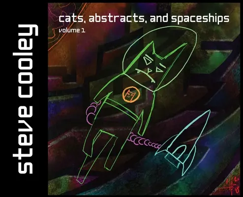 Macskák, absztraktok és űrhajók: 1. kötet - Cats, Abstracts, and Spaceships: volume 1