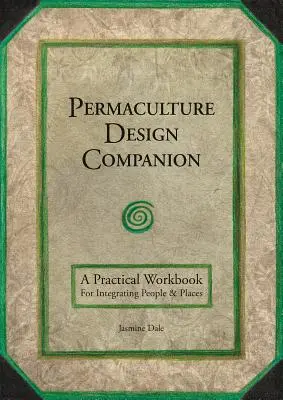 Permakultúra-tervezési társ: A Practical Workbook for Integrating People and Places (Gyakorlati munkafüzet az emberek és a helyek integrálásához) - Permaculture Design Companion: A Practical Workbook for Integrating People and Places