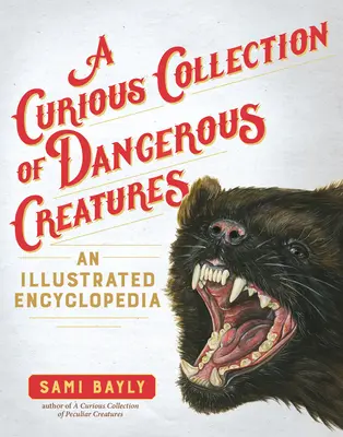 Veszélyes lények különös gyűjteménye: Egy illusztrált enciklopédia - A Curious Collection of Dangerous Creatures: An Illustrated Encyclopedia