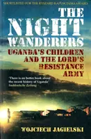 Éjszakai vándorok - Uganda gyermekei és az Úr Ellenállási Hadserege - Night Wanderers - Uganda's Children and the Lord's Resistance Army