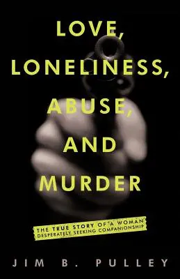 Szerelem, magány, visszaélés és gyilkosság: A társat kétségbeesetten kereső nő igaz története - Love, Loneliness, Abuse, and Murder: The True Story of a Woman Desperately Seeking Companionship