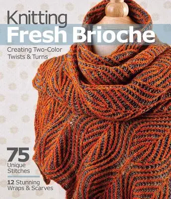 Friss briós kötés: Két színű csavarok és fordulatok készítése - Knitting Fresh Brioche: Creating Two-Color Twists & Turns