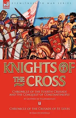 A kereszt lovagjai: A negyedik keresztes hadjárat és Konstantinápoly meghódításának krónikája és Szent Lajos keresztes hadjáratának krónikája. - Knights of the Cross: Chronicle of the Fourth Crusade and The Conquest of Constantinople & Chronicle of the Crusade of St. Louis