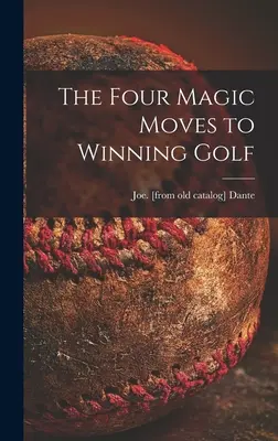 A négy mágikus mozdulat a győztes golfhoz - The Four Magic Moves to Winning Golf