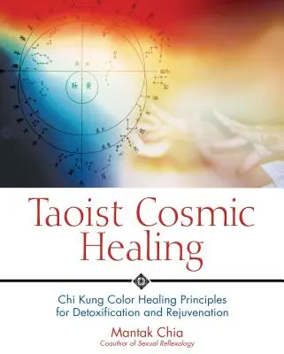 Taoista kozmikus gyógyítás: Chi Kung színgyógyító elvek a méregtelenítéshez és a fiatalításhoz - Taoist Cosmic Healing: Chi Kung Color Healing Principles for Detoxification and Rejuvenation