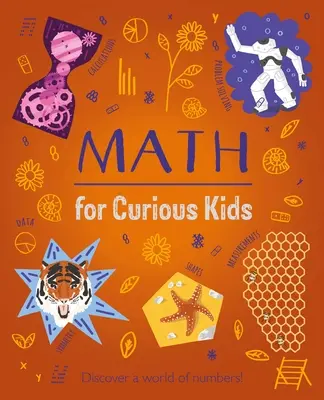 Matek kíváncsi gyerekeknek: Illusztrált bevezetés a számok, a geometria, a számítástechnika és még sok minden más világába! - Math for Curious Kids: An Illustrated Introduction to Numbers, Geometry, Computing, and More!