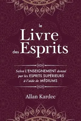 Le Livre des Esprits: Contenant les principes de la doctrine spirite sur l'immortalit de l'me, la nature des esprits et leurs rapports ave