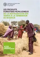 Les Produits Forestiers Non-ligneux - De la Restauration des Terres a la Generation de Revenus (A földek helyreállítása a jövedelemtermelésig) - Les Produits Forestiers Non-ligneux - De la Restauration des Terres a la Generation de Revenus