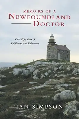 Egy újfundlandi orvos emlékiratai: Több mint ötven év beteljesülés és élvezet - Memoirs of a Newfoundland Doctor: Over Fifty Years of Fulfillment and Enjoyment