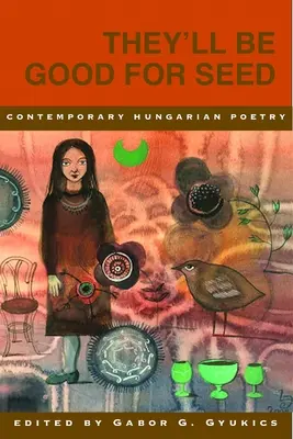 Magvetésnek jók lesznek: Kortárs magyar költészet antológiája - They'll Be Good for Seed: Anthology of Contemporary Hungarian Poetry