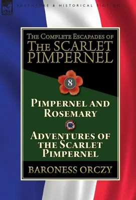 A skarlátvörös pimpernel összes szökése: A skarlátvörös pimpernel kalandjai & A skarlátvörös pimpernel kalandjai 8. kötet - Pimpernel és Rosemary - The Complete Escapades of The Scarlet Pimpernel: Volume 8-Pimpernel and Rosemary & Adventures of the Scarlet Pimpernel