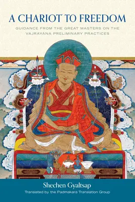 Szekér a szabadsághoz: Útmutatás a nagy mesterektől a Vajrayana előkészítő gyakorlatokról - A Chariot to Freedom: Guidance from the Great Masters on the Vajrayana Preliminary Practices