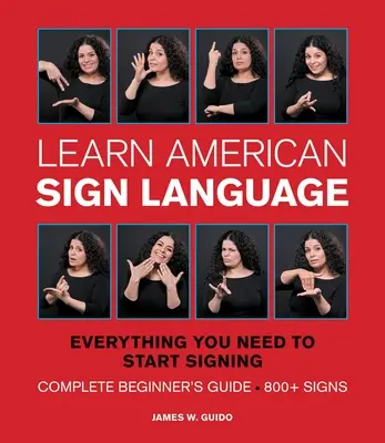 Tanulj meg amerikai jelnyelvet: Minden, amire szükséged van a jelelés megkezdéséhez * Teljes kezdő útmutató * Több mint 800 jel - Learn American Sign Language: Everything You Need to Start Signing * Complete Beginner's Guide * 800+ Signs