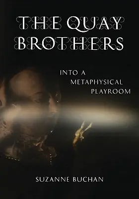 A Quay Brothers: A metafizikai játszószobába - The Quay Brothers: Into a Metaphysical Playroom