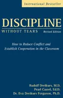 Fegyelem könnyek nélkül - Hogyan csökkentsük a konfliktusokat és alakítsuk ki az együttműködést az osztályteremben? - Discipline Without Tears - How to Reduce Conflict and Establish Cooperation in the Classroom