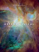 Asztroquizzical - Az illusztrált kiadás - Bolygóink, csillagaink és galaxisaink kozmikus rejtvényeinek megfejtése - Astroquizzical - The Illustrated Edition - Solving the Cosmic Puzzles of our Planets, Stars, and Galaxies