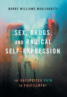 Szex, drogok és radikális önkifejezés: A váratlan út a kiteljesedéshez - Sex, Drugs, and Radical Self-Expression: The Unexpected Path to Fulfillment