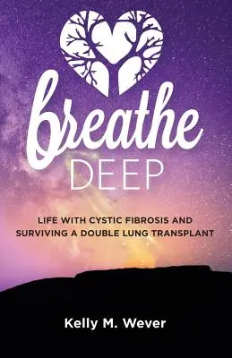 Mély lélegzet: Élet cisztás fibrózissal és a kettős tüdőátültetés túlélése - Breathe Deep: Life with Cystic Fibrosis and Surviving a Double Lung Transplant