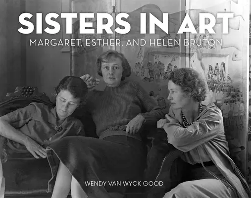 Nővérek a művészetben: Margaret, Esther és Helen Bruton életrajza - Sisters in Art: The Biography of Margaret, Esther, and Helen Bruton