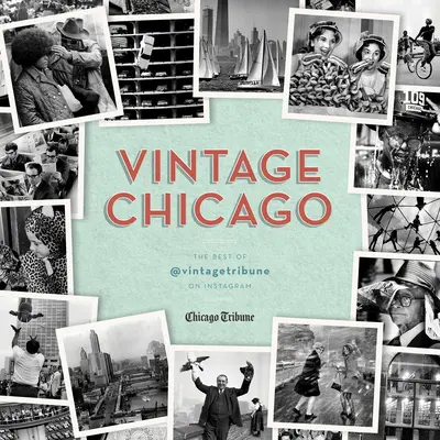 Vintage Chicago: The Best of @Vintagetribune on Instagram