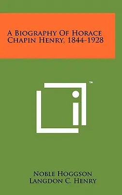 Horace Chapin Henry, 1844-1928 életrajza - A Biography of Horace Chapin Henry, 1844-1928