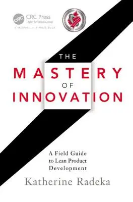 Az innováció mestersége: A lean termékfejlesztés gyakorlati útmutatója - The Mastery of Innovation: A Field Guide to Lean Product Development