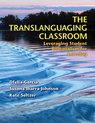 A transzlingváló osztályterem: A tanulók kétnyelvűségének kihasználása a tanulás érdekében - The Translanguaging Classroom: Leveraging Student Bilingualism for Learning