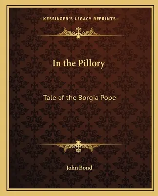 In the Pillory: A Borgia pápa története - In the Pillory: Tale of the Borgia Pope