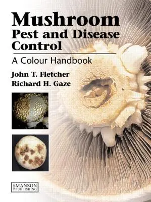 Gombakártevők és betegségek elleni védekezés: Színes kézikönyv - Mushroom Pest and Disease Control: A Colour Handbook