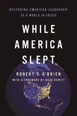 Amíg Amerika aludt: Az amerikai vezető szerep helyreállítása a válságban lévő világban - While America Slept: Restoring American Leadership to a World in Crisis