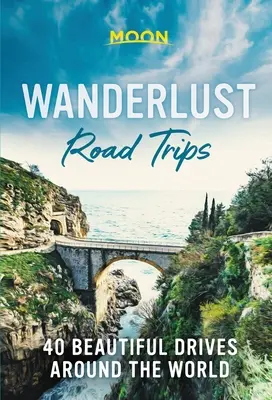 Wanderlust Road Trips: 40 gyönyörű út a világ körül - Wanderlust Road Trips: 40 Beautiful Drives Around the World