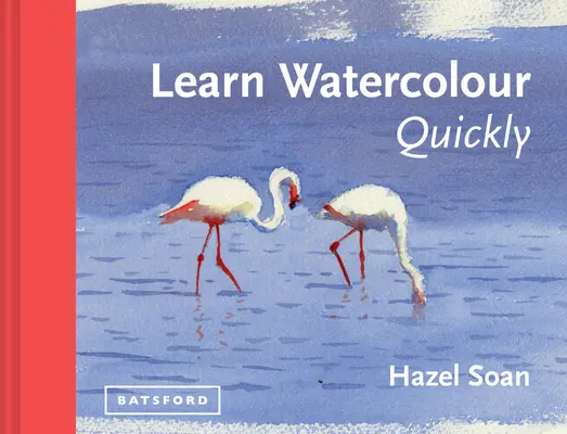 Tanulj meg gyorsan akvarellt festeni: Technikák és festészeti titkok az abszolút kezdőknek - Learn Watercolour Quickly: Techniques and Painting Secrets for the Absolute Beginner