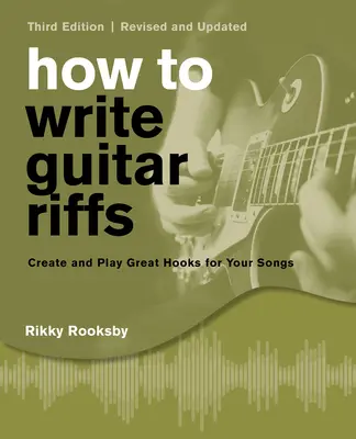 Hogyan írjunk gitárriffeket: Nagyszerű dallamok készítése és eljátszása a dalaidhoz - How to Write Guitar Riffs: Create and Play Great Hooks for Your Songs