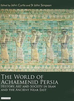 Az akhaemeniida Perzsia világa: történelem, művészet és társadalom Iránban és az ókori Közel-Keleten - The World of Achaemenid Persia: History, Art and Society in Iran and the Ancient Near East