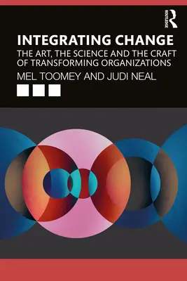 A változás integrálása: A szervezetek átalakításának művészete, tudománya és mestersége - Integrating Change: The Art, the Science and the Craft of Transforming Organizations