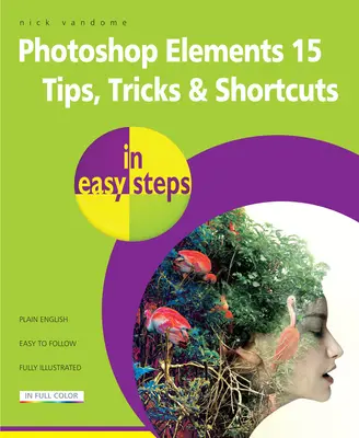 Photoshop Elements 15 tippek trükkök és parancsikonok egyszerű lépésekben - Photoshop Elements 15 Tips Tricks & Shortcuts in Easy Steps