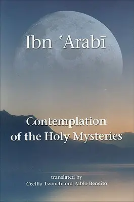 A szent misztériumok szemlélése: Ibn 'arabi Mashahid Al-Asrarja - Contemplation of the Holy Mysteries: The Mashahid Al-Asrar of Ibn 'arabi