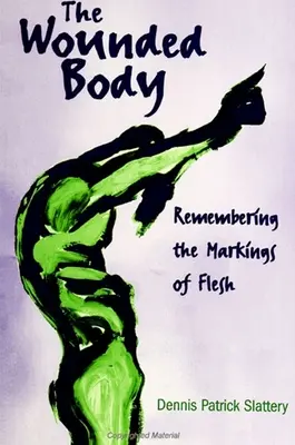 The Wounded Body: Emlékezés a hús jelzéseire - The Wounded Body: Remembering the Markings of Flesh