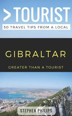 Nagyobb, mint egy turista - Gibraltár: 50 utazási tipp egy helyitől - Greater Than a Tourist- Gibraltar: 50 Travel Tips from a Local