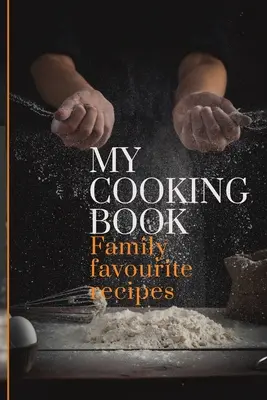 Az én szakácskönyvem: Családi kedvenc receptek Egy könyv, amibe írni lehet - My Cooking Book: Family Favourite Recipes A Book To Write In
