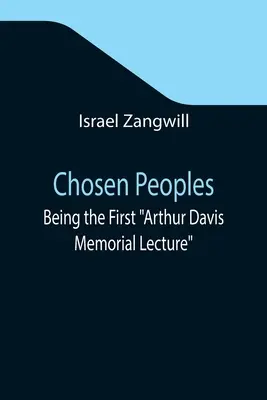 Kiválasztott népek; az első Arthur Davis emlékelőadás, amelyet a University College Zsidó Történelmi Társasága előtt húsvét-pásztor alkalmából tartottak. - Chosen Peoples; Being the First Arthur Davis Memorial Lecture delivered before the Jewish Historical Society at University College on Easter-Passover