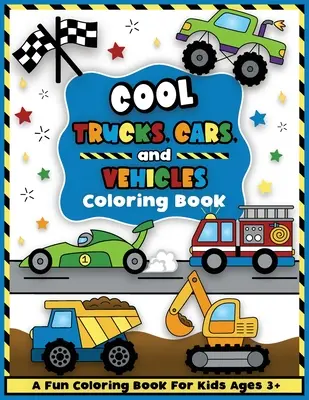 Cool Trucks, Cars, and Vehicles Coloring and Workbook: Építőipari színezőkönyv, Things That Go For Preschool Boys and Girls Toddlers and Kids Ages - Cool Trucks, Cars, and Vehicles Coloring and Workbook: Construction Coloring Book, Things That Go For Preschool Boys And Girls Toddlers and Kids Ages