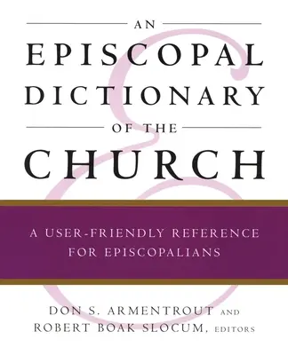 Az egyház püspöki szótára: Egy felhasználóbarát kézikönyv az episzkopálisok számára - An Episcopal Dictionary of the Church: A User-Friendly Reference for Episcopalians