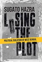 Elveszítjük az irányt - Nyugat-Bengália politikai elszigeteltsége - Losing the Plot - Political Isolation of West Bengal