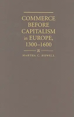 A kapitalizmus előtti kereskedelem Európában, 1300-1600 - Commerce before Capitalism in Europe, 1300-1600