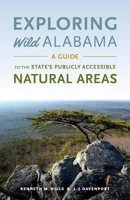 Exploring Wild Alabama: A Guide to the State's Publicly Accessible Natural Areas (Útmutató az állam nyilvánosan hozzáférhető természeti területeihez) - Exploring Wild Alabama: A Guide to the State's Publicly Accessible Natural Areas