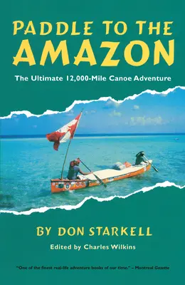 Evezz az Amazonasra! A végső 12 000 mérföldes kenukaland - Paddle to the Amazon: The Ultimate 12,000-Mile Canoe Adventure